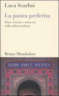 La paura preferita. Islam: fascino e minaccia nella cultura italiana - Luca Scarlini - Libro Mondadori Bruno 2005, Testi e pretesti | Libraccio.it