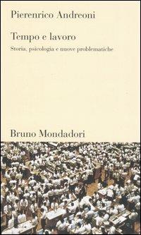 Tempo e lavoro. Storia, psicologia e nuove problematiche - Pierenrico Andreoni - Libro Mondadori Bruno 2005, Testi e pretesti | Libraccio.it