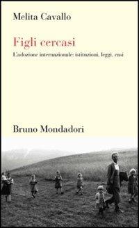 Figli cercasi. L'adozione internazionale: istituzioni, leggi, casi - Melita Cavallo - Libro Mondadori Bruno 2005, Testi e pretesti | Libraccio.it