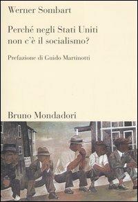 Perché negli Stati Uniti non c'è il socialismo? - Werner Sombart - Libro Mondadori Bruno 2006, Sintesi | Libraccio.it