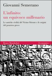 L'infinito: un equivoco millenario. Le antiche civiltà del Vicino Oriente e le origini del pensiero greco - Giovanni Semerano - Libro Mondadori Bruno 2005 | Libraccio.it