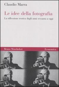 Le idee della fotografia. La riflessione teorica dagli anni Sessanta ad oggi - Claudio Marra - Libro Mondadori Bruno 2005, Economica | Libraccio.it