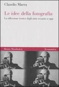Le idee della fotografia. La riflessione teorica dagli anni Sessanta ad oggi - Claudio Marra - Libro Mondadori Bruno 2005, Economica | Libraccio.it