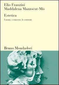Estetica. I nomi, i concetti, le correnti - Elio Franzini, Maddalena Mazzocut-Mis - Libro Mondadori Bruno 2002, Sintesi | Libraccio.it