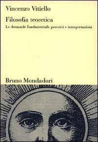 Filosofia teoretica. Le domande fondamentali: percorsi e interpretazioni - Vincenzo Vitiello - Libro Mondadori Bruno 1998, Sintesi | Libraccio.it
