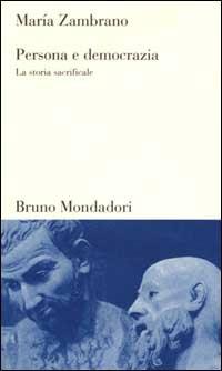 Persona e democrazia. La storia sacrificale - María Zambrano - Libro Mondadori Bruno 2000, Testi e pretesti | Libraccio.it