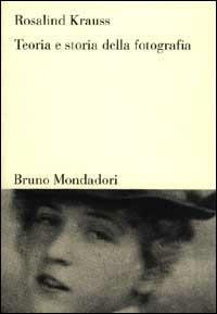 Teoria e storia della fotografia - Rosalind Krauss - Libro Mondadori Bruno 2006, Sintesi | Libraccio.it