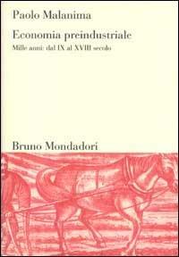 Economia preindustriale. Mille anni: dal IX al XVIII secolo - Paolo Malanima - Libro Mondadori Bruno 1998, Sintesi | Libraccio.it