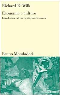 Economie e culture. Introduzione all'antropologia economica - Richard R. Wilk - Libro Mondadori Bruno 1998, Sintesi | Libraccio.it