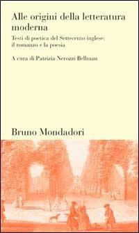 Alle origini della letteratura moderna. Testi di poetica del Settecento inglese: il romanzo e la poesia  - Libro Mondadori Bruno 1998, Testi e pretesti | Libraccio.it