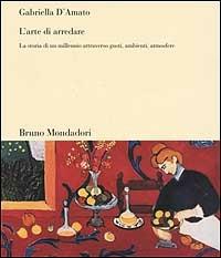 L'arte di arredare. La storia di un millennio attraverso gusti, ambienti, atmosfere - Gabriella D'Amato - Libro Mondadori Bruno 2004, Sintesi | Libraccio.it