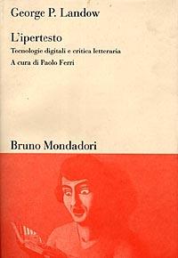 L'ipertesto. Nuove tecnologie e critica letteraria - George P. Landow - Libro Mondadori Bruno 2003, Sintesi | Libraccio.it