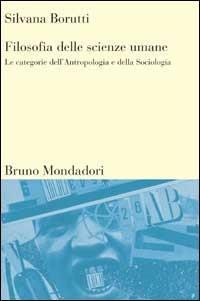 Filosofia delle scienze umane. Le categorie dell'antropologia e della sociologia - Silvana Borutti - Libro Mondadori Bruno 1999, Sintesi | Libraccio.it