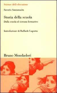 Storia della scuola. Dalla scuola al sistema formativo - Saverio Santamaita - Libro Mondadori Bruno 2005, Scienze dell'educazione | Libraccio.it