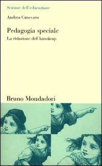 Pedagogia speciale. La riduzione dell'handicap - Andrea Canevaro - Libro Mondadori Bruno 2006, Scienze dell'educazione | Libraccio.it
