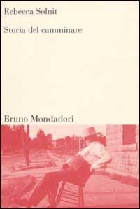 Storia del camminare - Rebecca Solnit - Libro Mondadori Bruno 2002, Sintesi | Libraccio.it
