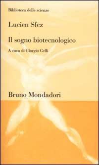 Il sogno biotecnologico - Lucien Sfez - Libro Mondadori Bruno 2002, Biblioteca delle scienze | Libraccio.it