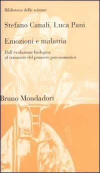 Emozioni e malattia. Dall'evoluzione biologica al tramonto del pensiero psicosomatico - Luca Pani, Stefano Canali - Libro Mondadori Bruno 2003, Biblioteca delle scienze | Libraccio.it