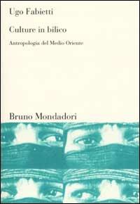 Culture in bilico. Antropologia del Medio Oriente - Ugo Fabietti - Libro Mondadori Bruno 2006, Sintesi | Libraccio.it