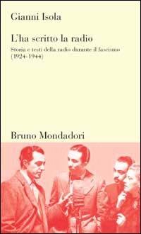 L'ha scritto la radio. Storia e testi della radio durante il fascismo (1924-1944) - Gianni Isola - Libro Mondadori Bruno 1998, Testi e pretesti | Libraccio.it
