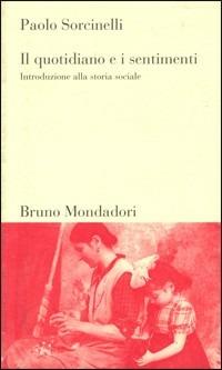 Il quotidiano e i sentimenti. Introduzione alla storia sociale - Paolo Sorcinelli - Libro Mondadori Bruno 1998, Testi e pretesti | Libraccio.it
