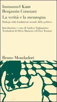 La verità e la menzogna. Dialogo sulla fondazione morale della politica - Immanuel Kant, Benjamin Constant - Libro Mondadori Bruno 1998, Testi e pretesti | Libraccio.it