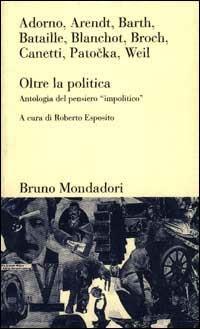 Oltre la politica. Antologia del pensiero «Impolitico»  - Libro Mondadori Bruno 1998, Testi e pretesti | Libraccio.it
