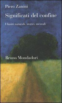 Significati del confine. I limiti naturali, storici, mentali - Piero Zanini - Libro Mondadori Bruno 2002, Testi e pretesti | Libraccio.it
