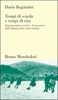 Tempi di scuola, tempi di vita. Organizzazione sociale e destinazione dell'infanzia nella storia italiana - Dario Ragazzini - Libro Mondadori Bruno 2000, Testi e pretesti | Libraccio.it
