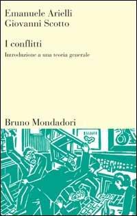 I conflitti. Introduzione ad una teoria generale - Emanuele Arielli, Giovanni Scotto - Libro Mondadori Bruno 1998, Sintesi | Libraccio.it