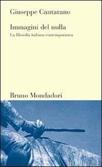 Immagini del nulla. La filosofia italiana contemporanea - Giuseppe Cantarano - Libro Mondadori Bruno 1998, Testi e pretesti | Libraccio.it