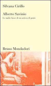 Alberto Savinio. Le molte facce di un artista di genio - Silvana Cirillo - Libro Mondadori Bruno 1998, Testi e pretesti | Libraccio.it