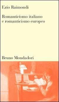 Romanticismo italiano e Romanticismo europeo - Ezio Raimondi - Libro Mondadori Bruno 2003, Testi e pretesti | Libraccio.it