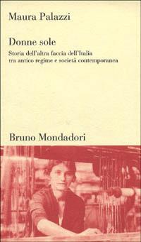 Donne sole. Storia dell'altra faccia dell'Italia tra antico regime e società contemporanea - Maura Palazzi - Libro Mondadori Bruno 1998, Testi e pretesti | Libraccio.it