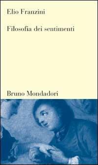 Filosofia dei sentimenti - Elio Franzini - Libro Mondadori Bruno 1998, Testi e pretesti | Libraccio.it