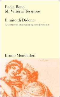 Il mito di Didone. Avventure di una regina tra secoli e culture - Paola Bono, Vittoria M. Tessitore - Libro Mondadori Bruno 1998, Testi e pretesti | Libraccio.it