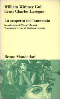 La scoperta dell'anoressia - William W. Gull, Ernst C. Lasègue - Libro Mondadori Bruno 1998, Testi e pretesti | Libraccio.it
