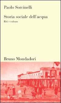 Storia sociale dell'acqua. Riti e culture - Paolo Sorcinelli - Libro Mondadori Bruno 2004, Testi e pretesti | Libraccio.it