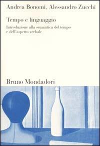 Tempo e linguaggio. Introduzione alla semantica del tempo e dell'aspetto verbale - Andrea Bonomi, Alessandro Zucchi - Libro Mondadori Bruno 2001, Sintesi | Libraccio.it