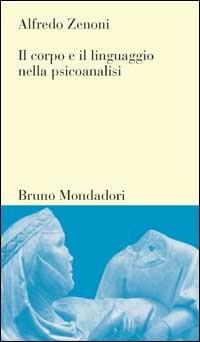 Il corpo e il linguaggio nella psicoanalisi - Alfredo Zenoni - Libro Mondadori Bruno 1999, Testi e pretesti | Libraccio.it