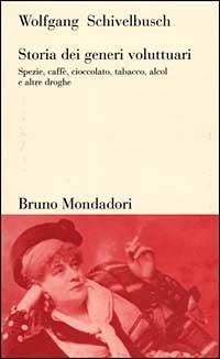 Storia dei generi voluttuari. Spezie, caffè, cioccolato, tabacco, alcol e altre droghe - Wolfgang Schivelbusch - Libro Mondadori Bruno 2000, Testi e pretesti | Libraccio.it