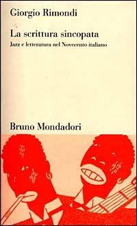 La scrittura sincopata. Jazz e letteratura nel Novecento italiano - Giorgio Rimondi - Libro Mondadori Bruno 1999, Testi e pretesti | Libraccio.it