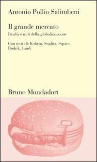 Il grande mercato. Realtà e miti della globalizzazione - Antonio Pollio Salimbeni - Libro Mondadori Bruno 1999, Testi e pretesti | Libraccio.it