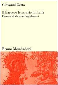 Il Barocco letterario in Italia. Barocco in prosa e in poesia. La polemica sul Barocco - Giovanni Getto - Libro Mondadori Bruno 2000, Sintesi | Libraccio.it