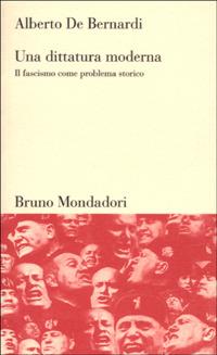 Una dittatura moderna. Il fascismo come problema storico - Alberto De Bernardi - Libro Mondadori Bruno 2006, Testi e pretesti | Libraccio.it