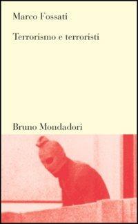 Terrorismo e terroristi - Marco Fossati - Libro Mondadori Bruno 2003, Testi e pretesti | Libraccio.it