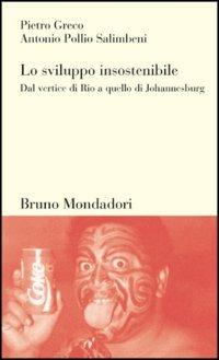 Lo sviluppo insostenibile - Pietro Greco, Antonio Pollio Salimbeni - Libro Mondadori Bruno 2003, Testi e pretesti | Libraccio.it