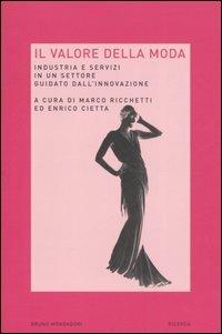 Il valore della moda. Industria e servizi in un settore guidato dall'innovazione  - Libro Mondadori Bruno 2006, Ricerca | Libraccio.it