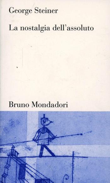 La Nostalgia dell'assoluto - George Steiner - Libro Mondadori Bruno 2007, Testi e pretesti | Libraccio.it