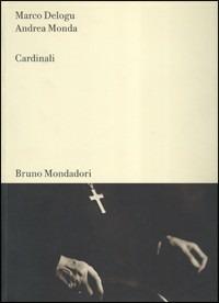 Cardinali. Ediz. italiana e inglese - Marco Delogu, Andrea Monda - Libro Mondadori Bruno 2001, Sintesi | Libraccio.it